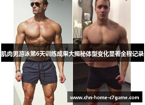 肌肉男游泳第6天训练成果大揭秘体型变化显著全程记录 肌肉男游泳第6天训练成果大揭秘体型变化显著全程记录