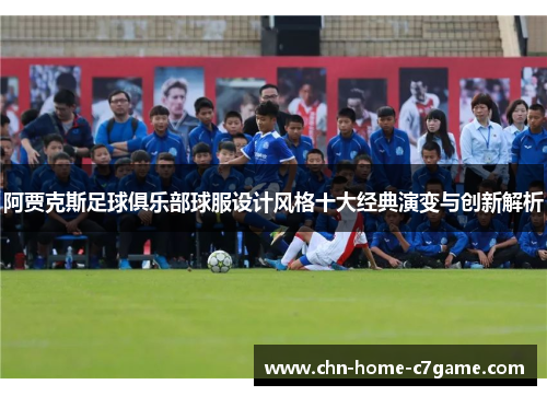 阿贾克斯足球俱乐部球服设计风格十大经典演变与创新解析