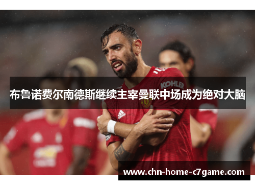 布鲁诺费尔南德斯继续主宰曼联中场成为绝对大脑